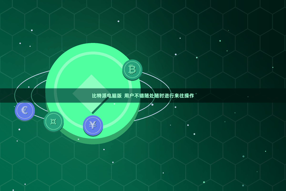 比特派电脑版  用户不错随处随时进行来往操作